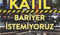 Katil Bariyer İstemiyoruz.